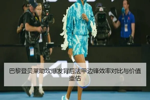 巴黎登贝莱助攻爆发背后法甲边锋效率对比与价值重估