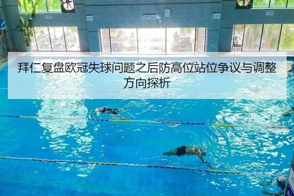 拜仁复盘欧冠失球问题之后防高位站位争议与调整方向探析
